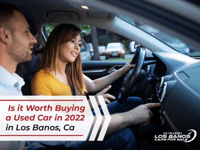 Is it Worth Buying a Used Car in 2022 in Las Banos, Ca