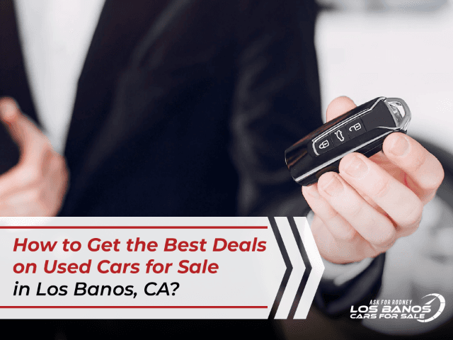 How to Get the Best Deals on Used Cars for Sale in Los Banos, CA